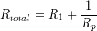 \[R_{total} = R_{1} + \frac{1}{R_{p}} \]