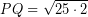 \[ PQ = \sqrt{25 \cdot 2} \]