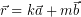 \[ \vec{r} = k \vec{a} + m \vec{b} \]