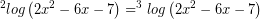 \[ ^{2}log \left( 2x^{2} - 6x - 7 \right) = ^{3}log \left( 2x^{2} - 6x -7 \right) \]