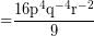 \[\textrm{=} \frac{\textrm{16p}^{4}\textrm{q}^{-4}\textrm{r}^{-2}}{9}\]