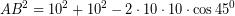 \[ AB^{2} = 10^{2} + 10^{2} - 2 \cdot 10 \cdot 10 \cdot \cos 45^{0} \]