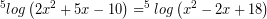 \[ ^{5}log \left(2x^{2} + 5x - 10 \right) = ^{5}log \left(x^{2} - 2x + 18 \right) \]