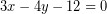 \[ 3x - 4y - 12 = 0 \]