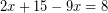\[ 2x + 15 - 9x = 8 \]