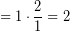 \[ = 1 \cdot \frac{2}{1} = 2 \]