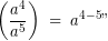 \[ \left( \frac{a^{4}}{a^5}\right)\;=\;a^{4-5}" \]