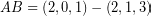 \[ AB = \left( 2, 0, 1 \right) - \left( 2, 1, 3 \right) \]