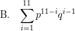 \[\textrm{B.} \; \; \;  \sum_{i=1}^{11} p^{11- i} q^{i - 1} \]