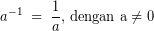 \[a^{-1}\;=\;\frac{1}{a}\textrm{, dengan a}\neq \textrm{0}\]