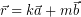 \vec{r} = k \vec{a} + m \vec{b}