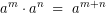 \[a^{m} \cdot a^{n} \; = \; a^{m+n}\]
