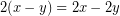 \[2(x-y) = 2x - 2y\]