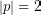 \left| p \right| = 2