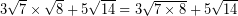 \[ 3 \sqrt{7} \times \sqrt{8} + 5 \sqrt{14} = 3 \sqrt{7 \times 8} + 5 \sqrt{14} \]