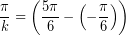 \[ \frac{\pi}{k} = \left( \frac{5 \pi}{6} - \left( - \frac{\pi}{6} \right) \right) \]