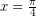 x = \frac{\pi}{4}