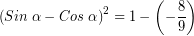 \[ \left( Sin \; \alpha - Cos \; \alpha \right)^{2} = 1 - \left( - \frac{8}{9} \right) \]