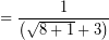 \[ = \frac{1}{ \left( \sqrt{8 + 1} + 3 \right) } \]