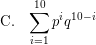 \[\textrm{C.} \; \; \;  \sum_{i=1}^{10} p^{i} q^{10 - i} \]