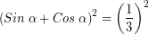 \[ \left( Sin \; \alpha + Cos \; \alpha \right) ^{2} = \left( \frac{1}{3} \right)^{2} \]