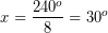 \[ x = \frac{240^{o}}{8} = 30^{o} \]