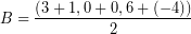 \[ B = \frac{ \left( 3 + 1, 0 + 0, 6 + (-4) \right)}{2} \]