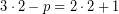 \[ 3 \cdot 2 - p = 2 \cdot 2 + 1 \]
