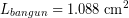 \[ L_{bangun} = 1.088 \; \textrm{cm}^{2} \]