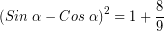 \[ \left( Sin \; \alpha - Cos \; \alpha \right)^{2} = 1 + \frac{8}{9} \]