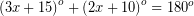 \[ \left( 3x + 15 \right)^{o} + \left( 2x + 10 \right)^{o} = 180^{o}\]