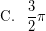 \[ \textrm{C.} \; \; \; \frac{3}{2} \pi \]