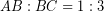 \[ AB : BC = 1 : 3 \]