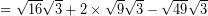 \[ = \sqrt{16} \sqrt{3} + 2 \times \sqrt{9} \sqrt{3} - \sqrt{49}\sqrt{3} \]