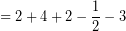 \[ = 2 + 4 + 2 - \frac{1}{2} - 3 \]