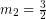 Rendered by QuickLaTeX.com m_{2} = \frac{3}{2}