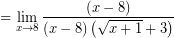 \[ = \lim_{x \rightarrow 8} \frac{ \left( x  - 8 \right)}{\left(x - 8 \right) \left( \sqrt{x + 1} + 3 \right)} \]