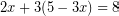 \[ 2x + 3(5 - 3x) = 8 \]