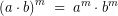 \[\left(a \cdot b \right)^{m}\;=\;a^{m} \cdot b^{m}\]
