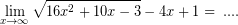 \[ \lim_{x \rightarrow \infty} \sqrt{16x^{2} + 10x - 3} - 4x + 1 = \; .... \]