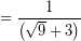 \[ = \frac{1}{ \left( \sqrt{9} + 3 \right) } \]