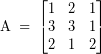 \[ \textrm{A} \; = \; \begin{bmatrix} 1 & 2 & 1 \\ 3 & 3 & 1 \\ 2 & 1 & 2 \end{bmatrix} \]