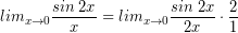 \[ lim_{x \rightarrow 0} \frac{sin \; 2x}{x} = lim_{x \rightarrow 0} \frac{sin \; 2x}{ 2x} \cdot \frac{2}{1} \]