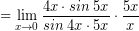 \[ = \lim_{x \rightarrow 0} \frac{4x \cdot sin \; 5x}{sin \; 4x \cdot 5x} \cdot \frac{5x}{x} \]