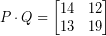 \[ P \cdot Q = \begin{bmatrix} 14 & 12 \\ 13 & 19 \end{bmatrix} \]