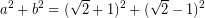 \[ a^{2} + b^{2} = (\sqrt{2} + 1)^{2} + (\sqrt{2} - 1)^{2} \]