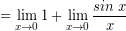 \[ = \lim_{x \rightarrow 0} 1 + \lim_{x \rightarrow 0} \frac{sin \; x}{x} \]