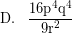 \[\textrm{D.} \; \; \; \frac{\textrm{16p}^{4}\textrm{q}^{4}}{\textrm{9r}^{2}}\]