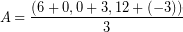 \[ A = \frac{\left( 6 + 0, 0 + 3, 12 + (-3) \right)}{3} \]