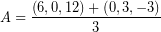 \[ A = \frac{ \left( 6, 0, 12 \right) + \left( 0, 3, -3 \right)}{3} \]